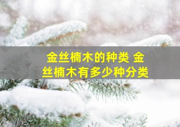 金丝楠木的种类 金丝楠木有多少种分类